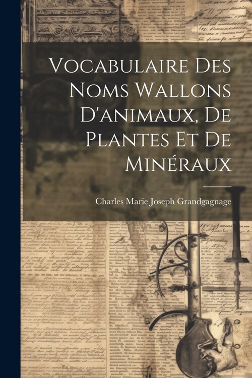 Vocabulaire Des Noms Wallons Danimaux, De Plantes Et De Min?aux (Paperback)