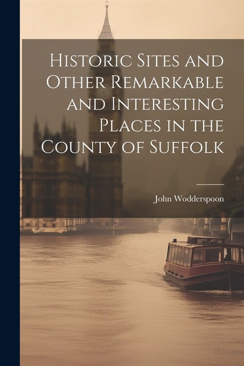 Historic Sites and Other Remarkable and Interesting Places in the County of Suffolk (Paperback)