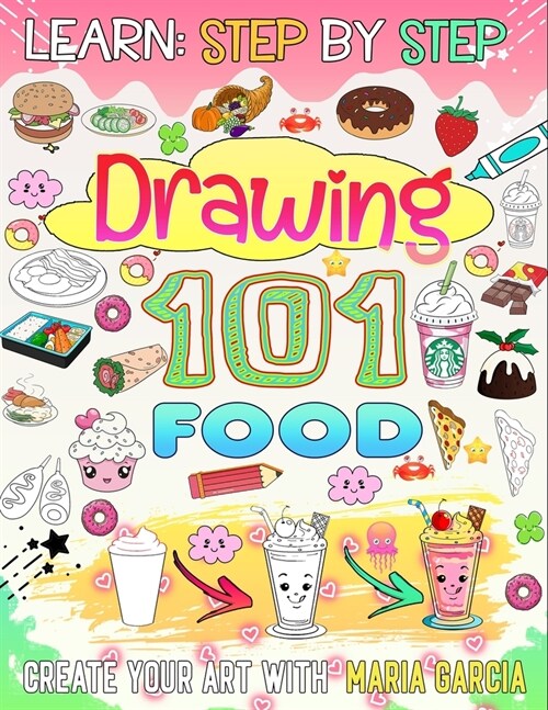 How to draw 101 Food: Immerse yourself in the delicious world of food by drawing 101 foods (Paperback)