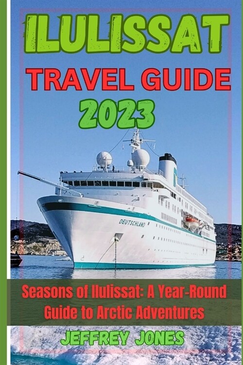 Ilulissat Travel Guide 2023: Seasons Of Ilulissat: A Year-Round Guide To Arctic Adventures (Paperback)