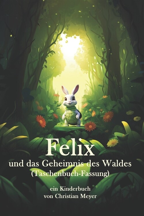 Felix und das Geheimnis des Waldes (Taschenbuch-Fassung): ein Kinderbuch von Christian Meyer (Paperback)