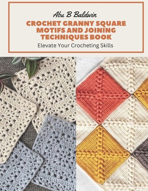 Crochet Granny Square Motifs and Joining Techniques Book: Elevate Your Crocheting Skills (Paperback)