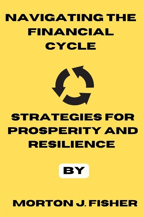 Navigating the Financial Cycle: Strategies for Prosperity and Resilience (Paperback)
