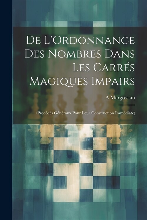 De LOrdonnance Des Nombres Dans Les Carr? Magiques Impairs: (Proc?? G??aux Pour Leur Construction Imm?iate) (Paperback)