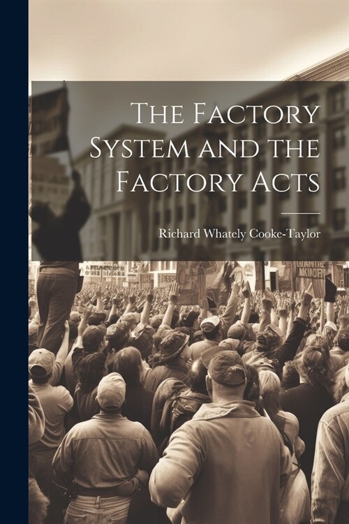 The Factory System and the Factory Acts (Paperback)