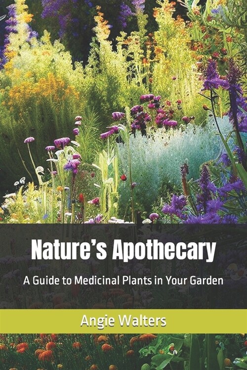 Natures Apothecary: A Guide to Medicinal Plants in Your Garden (Paperback)