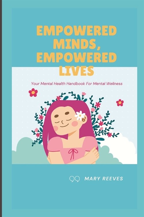 Empowered Minds, Empowered Lives: Your Mental Health Handbook For Mental Wellness (Paperback)