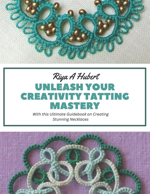 Unleash Your Creativity Tatting Mastery: With this Ultimate Guidebook on Creating Stunning Necklaces (Paperback)