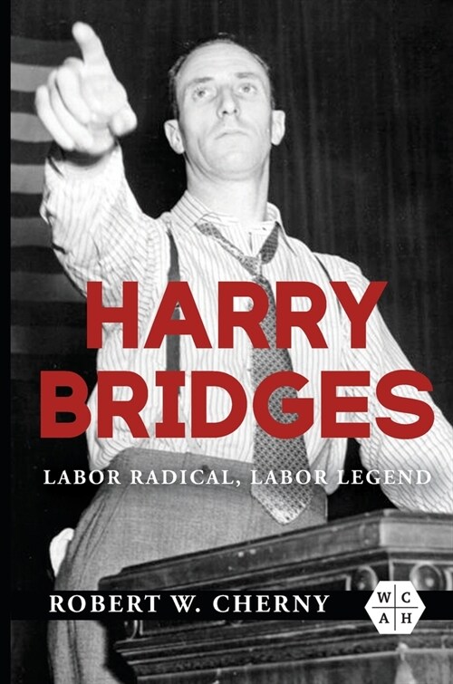 Harry Bridges: Labor Radical, Labor Legend (Paperback)