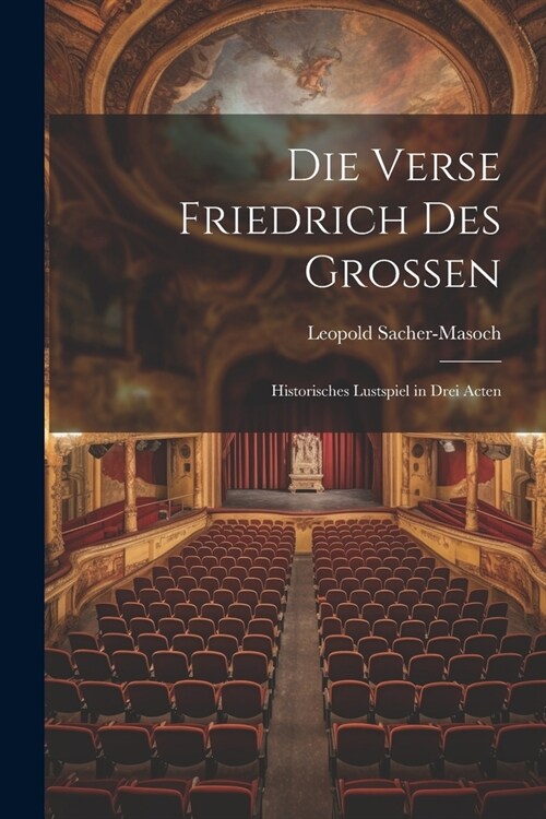 Die Verse Friedrich Des Grossen: Historisches Lustspiel in Drei Acten (Paperback)