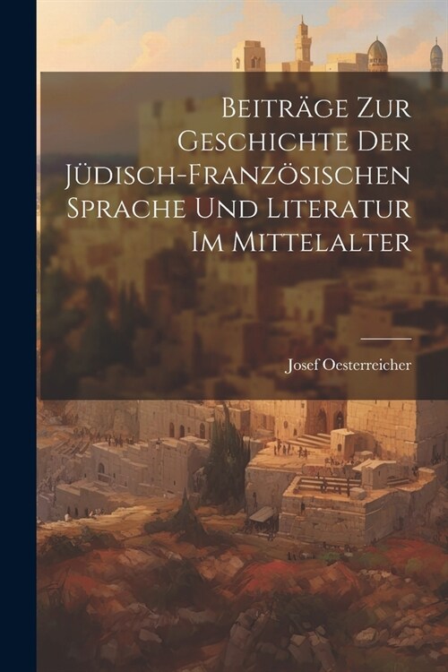 Beitr?e Zur Geschichte Der J?isch-Franz?ischen Sprache Und Literatur Im Mittelalter (Paperback)