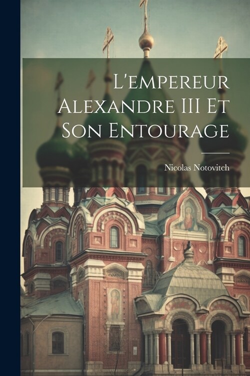 Lempereur Alexandre III Et Son Entourage (Paperback)