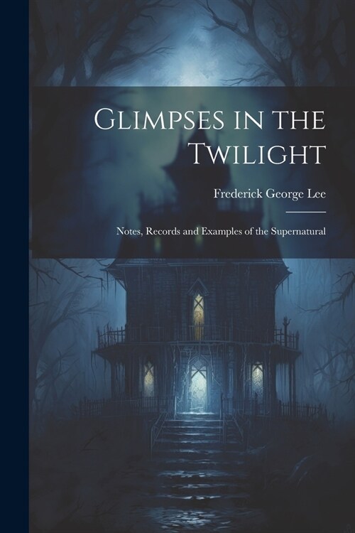 Glimpses in the Twilight: Notes, Records and Examples of the Supernatural (Paperback)