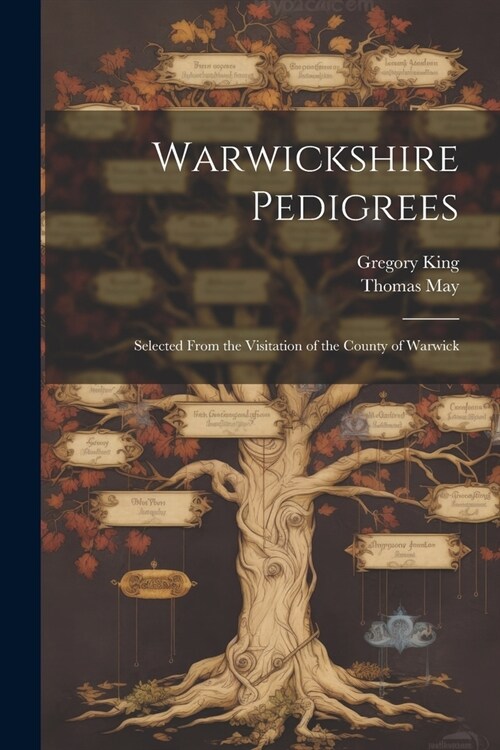 Warwickshire Pedigrees: Selected From the Visitation of the County of Warwick (Paperback)