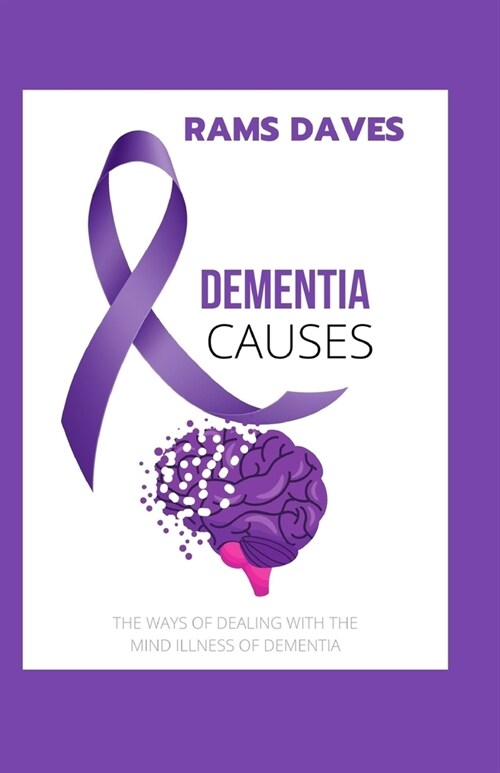 Dementia Causes: The Ways of Dealing with the Mind Illness of Dementia (Paperback)