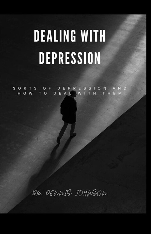 Dealing with Depression: Sorts of Depression and How to Deal with Them (Paperback)