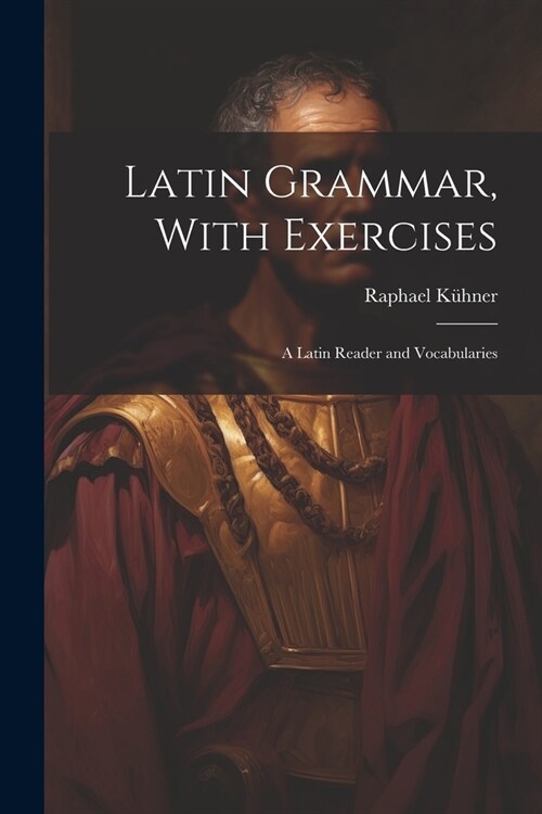 Latin Grammar, With Exercises: A Latin Reader and Vocabularies (Paperback)