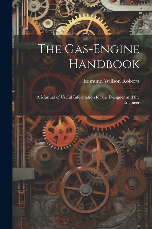 The Gas-Engine Handbook: A Manual of Useful Information for the Designer and the Engineer (Paperback)