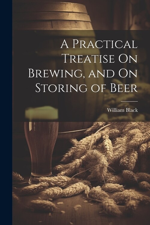 A Practical Treatise On Brewing, and On Storing of Beer (Paperback)