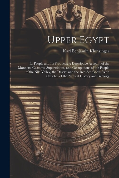 Upper Egypt: Its People and Its Products: A Descriptive Account of the Manners, Customs, Superstitions, and Occupations of the Peop (Paperback)