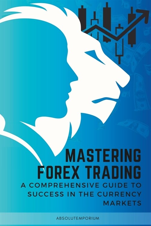 Mastering Forex Trading: A Comprehensive Guide to Success (Paperback)