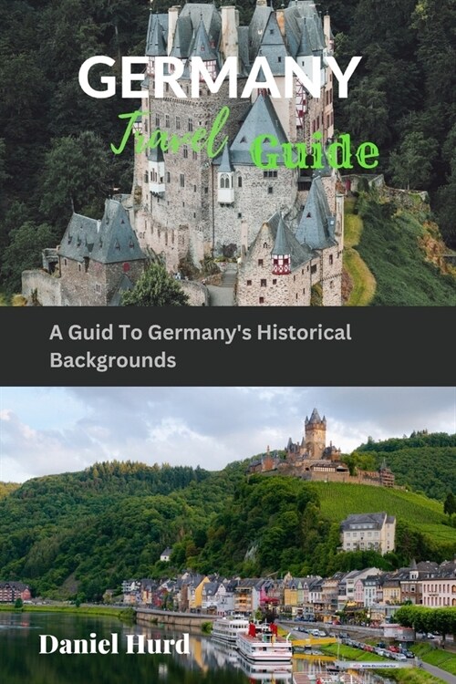 Germany Travel Guide: A Guid To Germanys Historical Backgrounds (Paperback)