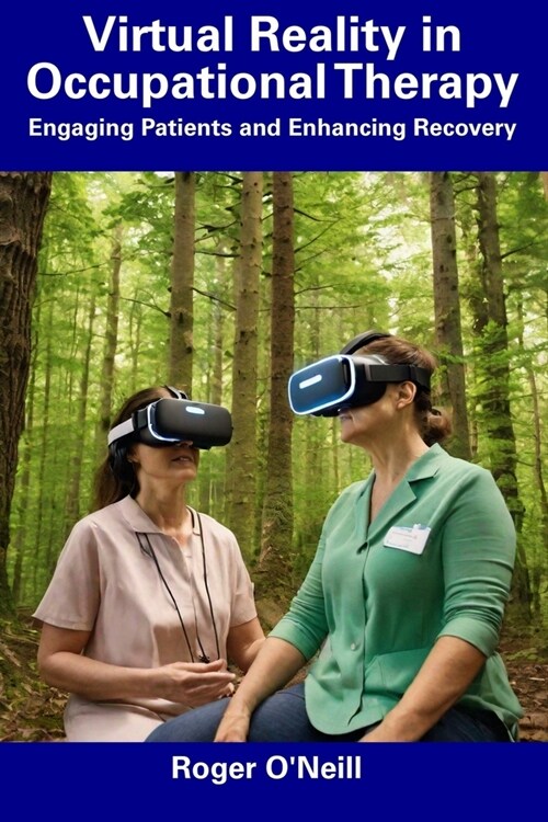 Virtual Reality in Occupational Therapy: Engaging Patients and Enhancing Recovery (Paperback)
