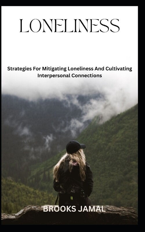 Loneliness: Strategies For Mitigating Loneliness And Cultivating Interpersonal Connections (Paperback)