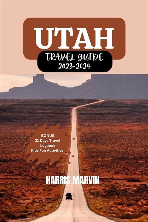 Utah Travel Guide 2023-2024: Your Comprehensive Guide for an Unforgettable Trip to Utah. (Paperback)