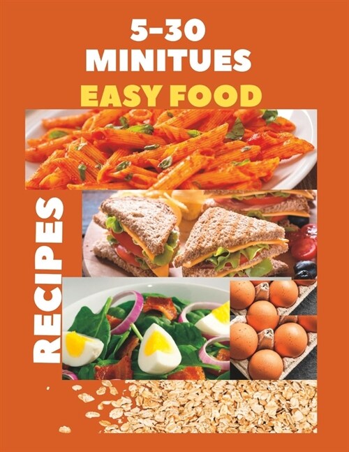 5-30 Minutes Easy Food Recipes: Fast, Tasty, Flavorful And Healthy Eats For Busy Days (Paperback)