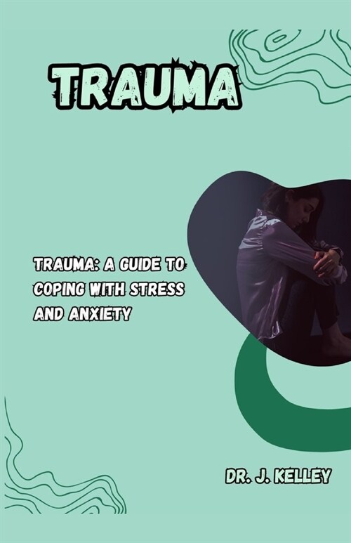 Trauma: Trauma: A Guide to Coping with Stress and Anxiety (Paperback)