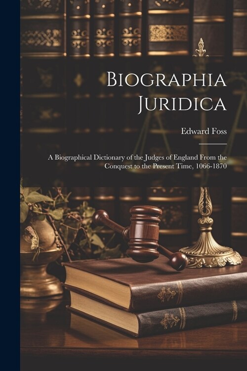 Biographia Juridica: A Biographical Dictionary of the Judges of England From the Conquest to the Present Time, 1066-1870 (Paperback)
