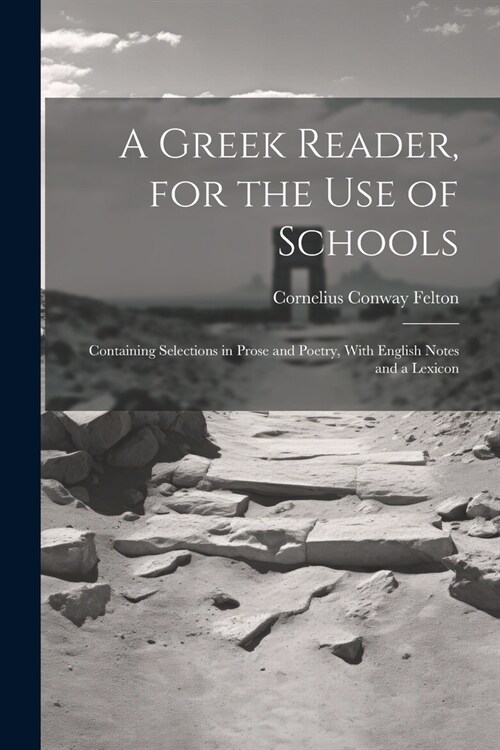 A Greek Reader, for the Use of Schools: Containing Selections in Prose and Poetry, With English Notes and a Lexicon (Paperback)