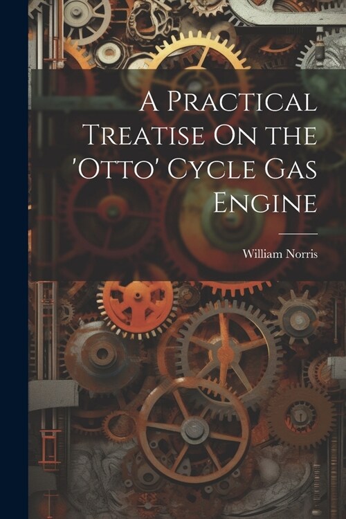 A Practical Treatise On the otto Cycle Gas Engine (Paperback)