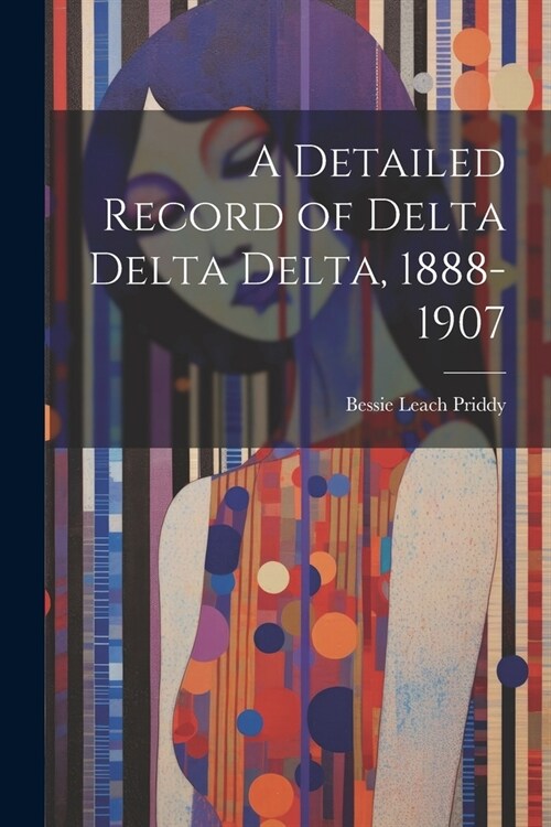 A Detailed Record of Delta Delta Delta, 1888-1907 (Paperback)