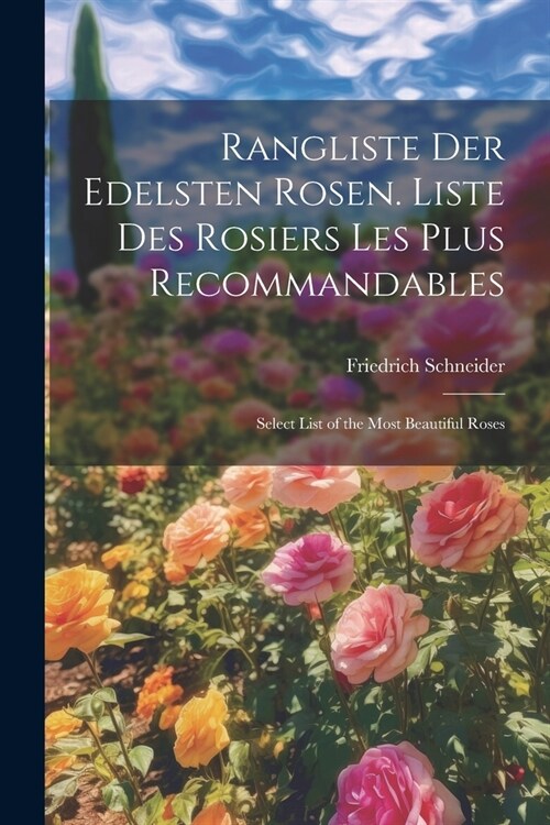 Rangliste Der Edelsten Rosen. Liste Des Rosiers Les Plus Recommandables: Select List of the Most Beautiful Roses (Paperback)