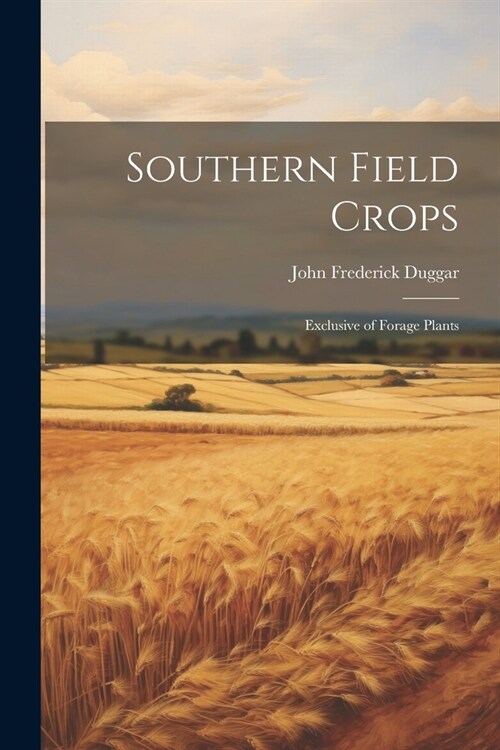 Southern Field Crops: Exclusive of Forage Plants (Paperback)