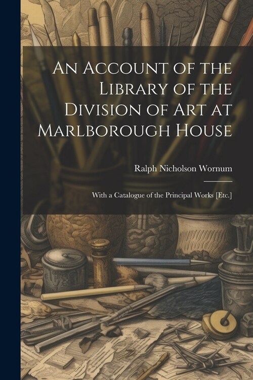 An Account of the Library of the Division of Art at Marlborough House: With a Catalogue of the Principal Works [Etc.] (Paperback)