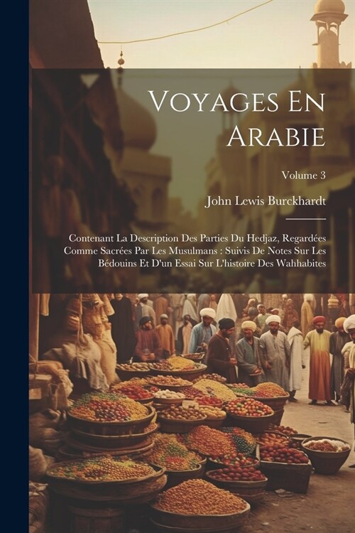 Voyages En Arabie: Contenant La Description Des Parties Du Hedjaz, Regard?s Comme Sacr?s Par Les Musulmans: Suivis De Notes Sur Les B? (Paperback)