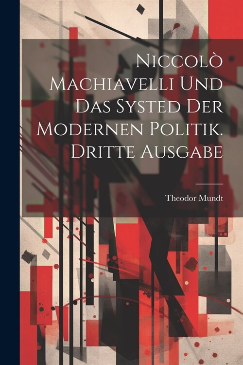 Niccol?Machiavelli und das Systed Der modernen Politik. Dritte Ausgabe (Paperback)