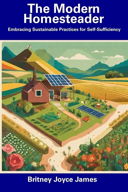 The Modern Homesteader: Embracing Sustainable Practices for Self-Sufficiency (Paperback)