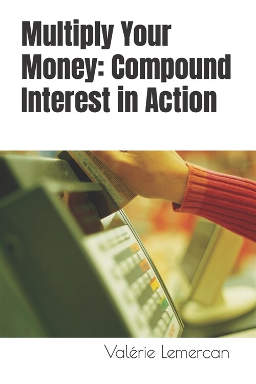 Multiply Your Money: Compound Interest in Action (Paperback)