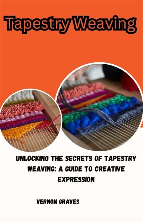 Tapestry Weaving: Unlocking the Secrets of Tapestry Weaving: A Guide to Creative Expression (Paperback)