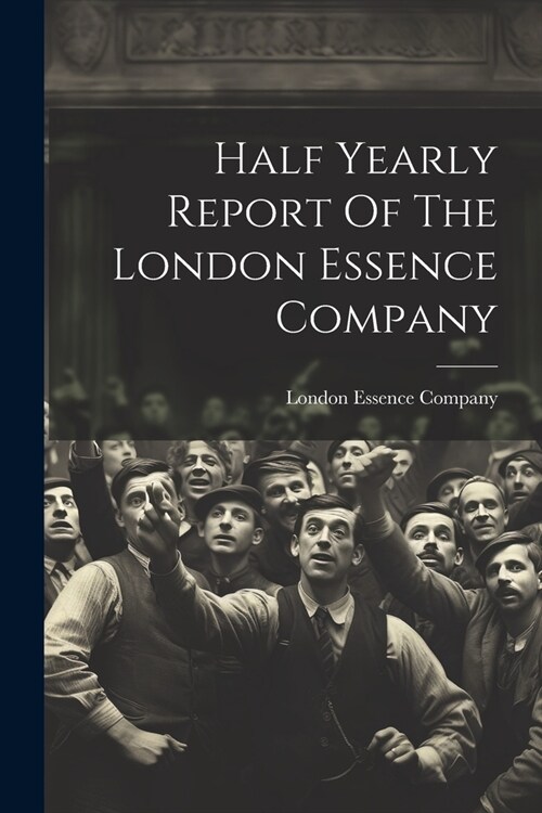 Half Yearly Report Of The London Essence Company (Paperback)