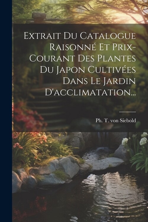Extrait Du Catalogue Raisonn?Et Prix-courant Des Plantes Du Japon Cultiv?s Dans Le Jardin Dacclimatation... (Paperback)