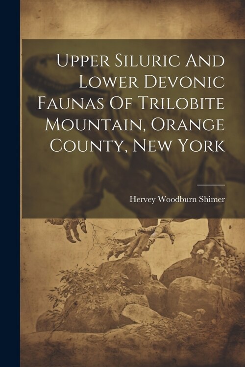 Upper Siluric And Lower Devonic Faunas Of Trilobite Mountain, Orange County, New York (Paperback)