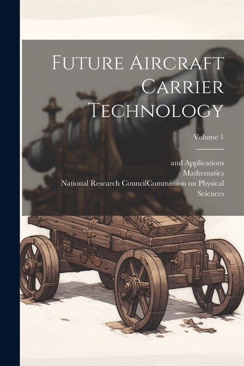 Future Aircraft Carrier Technology; Volume 1 (Paperback)