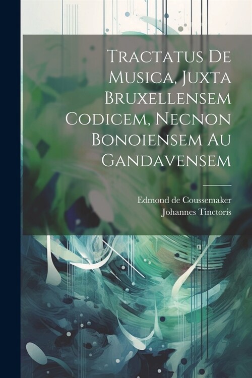 Tractatus De Musica, Juxta Bruxellensem Codicem, Necnon Bonoiensem Au Gandavensem (Paperback)