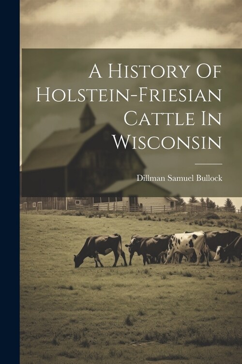 A History Of Holstein-friesian Cattle In Wisconsin (Paperback)