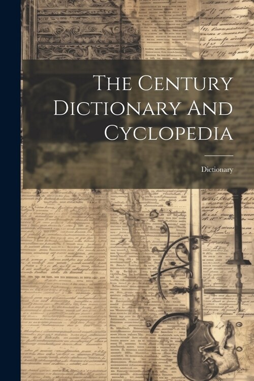 The Century Dictionary And Cyclopedia: Dictionary (Paperback)